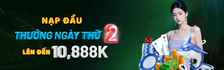 NẠP ĐẦU THƯỞNG NGÀY THỨ 2 LÊN ĐẾN 10,888K